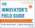 The Innovator's Field Guide : Market - tested Methods and Frameworks to Help You Meet Your Innovation Challenges
